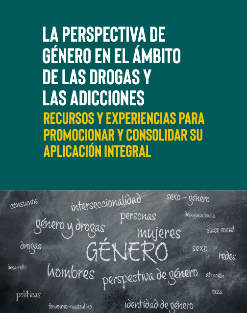 Perspectiva de Género en el Ámbito de las Drogas y las Adicciones. Recursos y Experiencias para Promocionar y Consolidar su Aplicación Integral